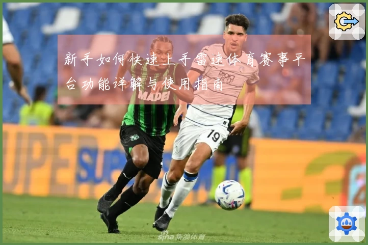 新手如何快速上手雷速体育赛事平台功能详解与使用指南