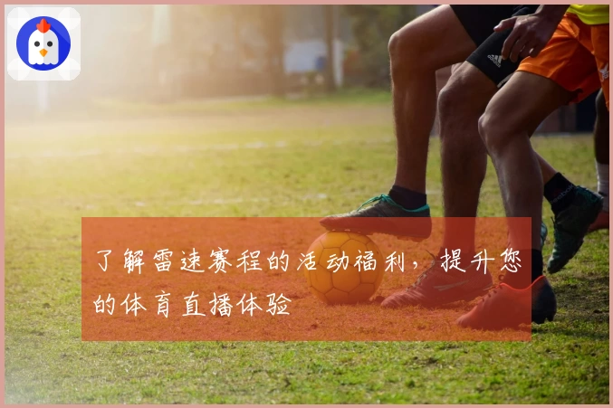 了解雷速赛程的活动福利，提升您的体育直播体验