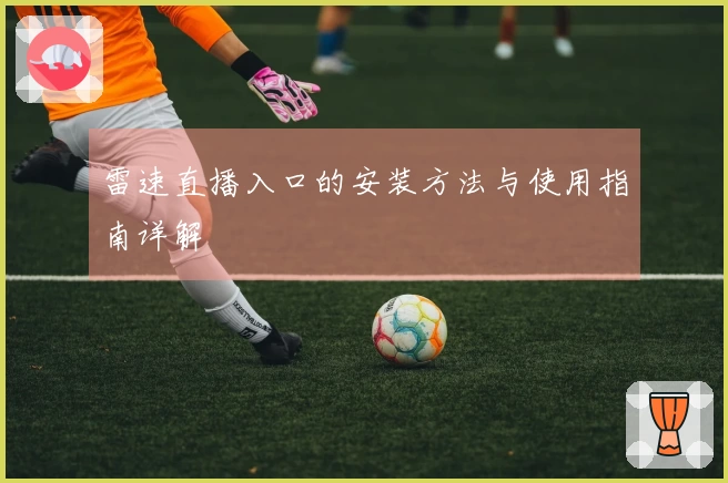 雷速直播入口的安装方法与使用指南详解