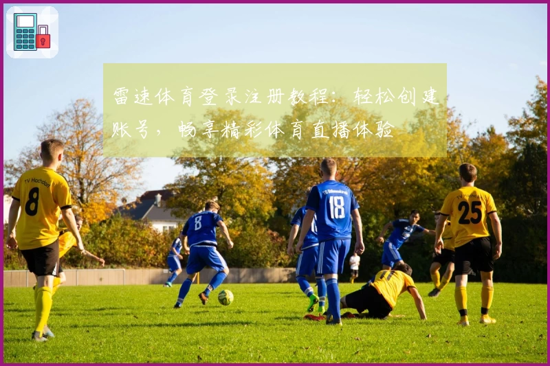 雷速体育登录注册教程：轻松创建账号，畅享精彩体育直播体验